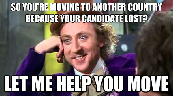 So you're moving to another country because your candidate lost? Let me help you move