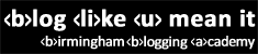 Birmingham Blogging Academy - Blog like you mean it.